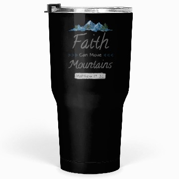 Discover FAITH CAN MOVE MOUNTAINS - Matthew 17:20 Tumblers 30 Oz