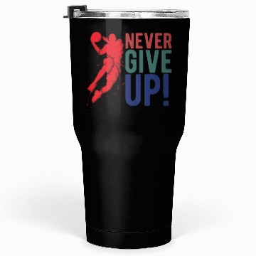 Discover NEVER GIVE UP - Basketball Tumblers 30 Oz