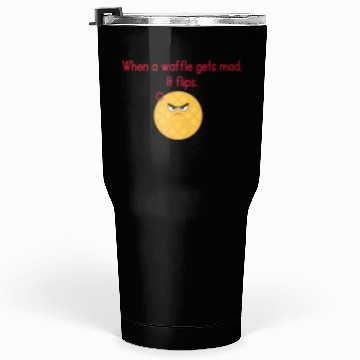Discover When a waffle gets mad It flips Tumblers 30 Oz