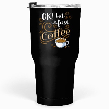 Discover Ok But First Coffee For Coffee Lover Tumblers 30 Oz