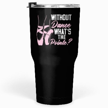 Discover Without Dance What's The Pointe Ballet Ballerina Tumblers 30 Oz