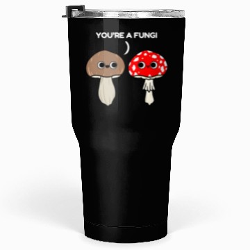 Discover You re A Fungi for Mushroom Lover Tumblers 30 Oz