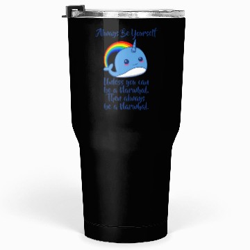 Discover Always Be Yourself Unless You Can Be A Narwhal Tumblers 30 Oz
