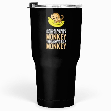 Discover Always Be Yourself Unless You Can Be A Monkey Tumblers 30 Oz