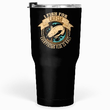 Discover I Fish For Catfish Every Thing Else Is Bait - Tumblers 30 Oz