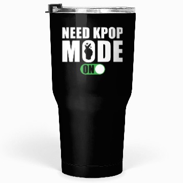 Discover Need Kpop Mode on Tumblers 30 Oz