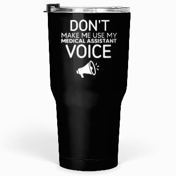 Discover Make Me Use My Medical Assistant Voice Tumblers 30 Oz