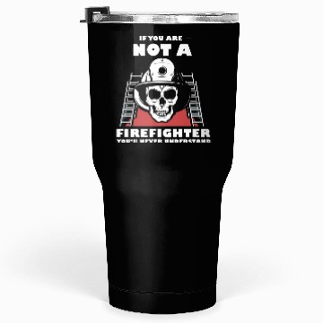 Discover If You Are Not A Firefighter You'll Never Understa Tumblers 30 Oz