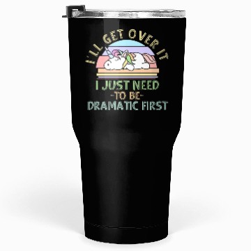 Discover I'll Get Over It I Just Need To Be Dramatic Funny Tumblers 30 Oz