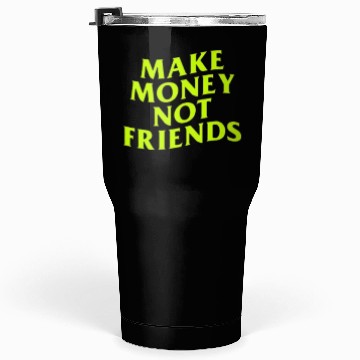 Discover Make Money Not Friends Tumblers 30 Oz