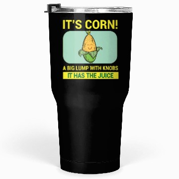 Discover Its Corn A Big Lump With Knobs It Has The Juice Tumblers 30 Oz
