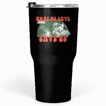 Discover What We Save Save Us - Save Our Planet Tumblers 30 Oz