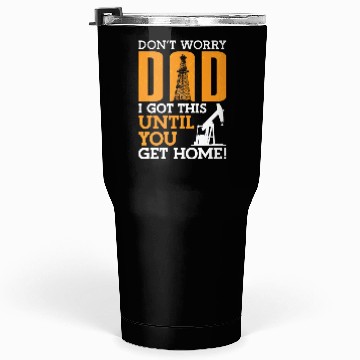Discover Oilfield Worker Don't Worry Dad I Got This Workers Tumblers 30 Oz