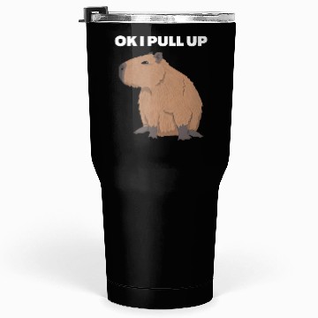 Discover Ok I Pull Up Capybara Funny Meme Capybara Lover Tumblers 30 Oz
