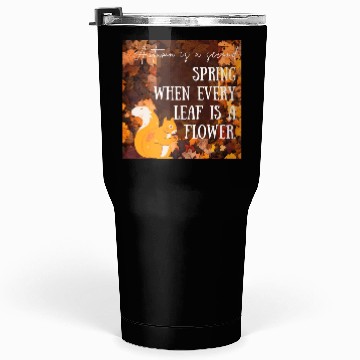 Discover Autumn is a second spring when every leaf is a Tumblers 30 Oz
