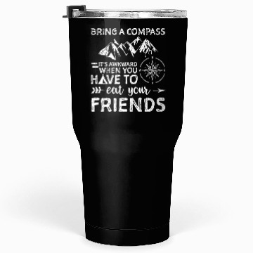 Discover Bring A Compass Eat Your Friends Tumblers 30 Oz