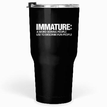 Discover Immature A Word Boring People Use Fun Tumblers 30 Oz