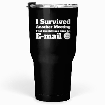 Discover I Survived Another Meeting Tumblers 30 Oz