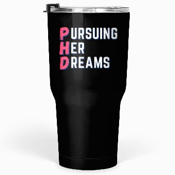 Discover PhD-Pursuing her dreams-Designs for phd doctors Tumblers 30 Oz