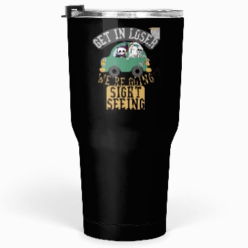 Discover Get in loser we're going sightseeing Tumblers 30 Oz