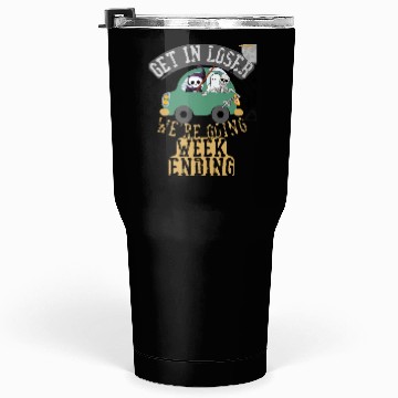 Discover Get in loser we're going weekending Tumblers 30 Oz