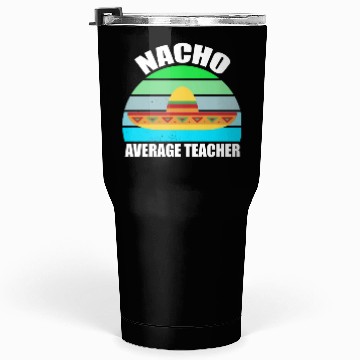 Discover Nacho Average Teacher Mexican Tumblers 30 Oz