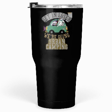 Discover Get in loser we're going urban camping Tumblers 30 Oz