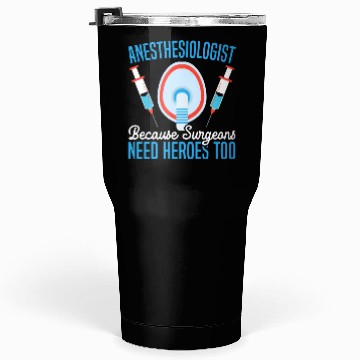 Discover Anesthesiologist Because Surgeons Need Heroes Too Tumblers 30 Oz