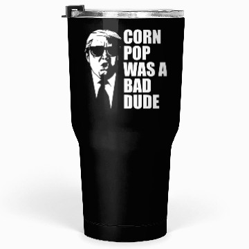 Discover Corn Pop Was A Bad Dude Funny Meme Tumblers 30 Oz