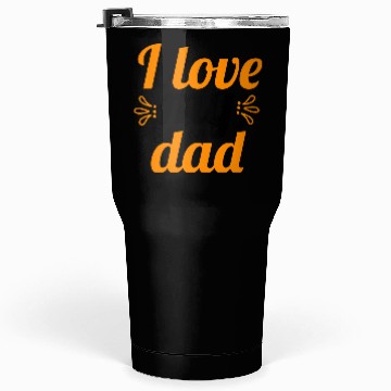 Discover I Love my DAD ! Tumblers 30 Oz