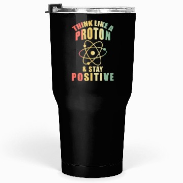 Discover Think Like A Proton & Stay Positive Chemistry Tumblers 30 Oz