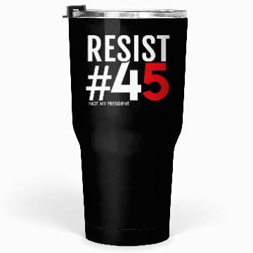 Discover Resist 45 Not My President Tumblers 30 Oz