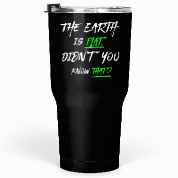 Discover the earth is flat didn t know that Tumblers 30 Oz