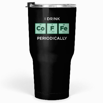 Discover I Drink COFFEE Periodically Periodic Table Tumblers 30 Oz