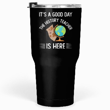 Discover It's a good day the history teacher is here Tumblers 30 Oz