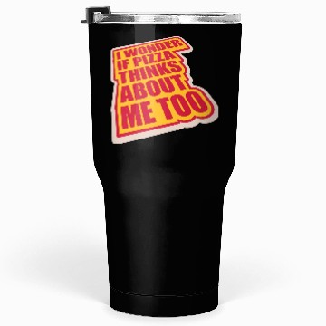 Discover pizza thinks about me Tumblers 30 Oz