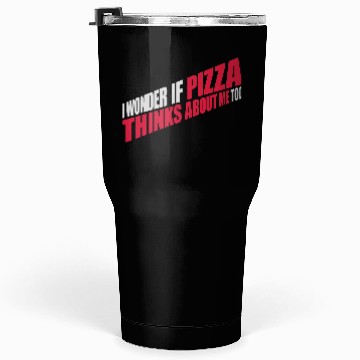 Discover pizza thinks about me Tumblers 30 Oz
