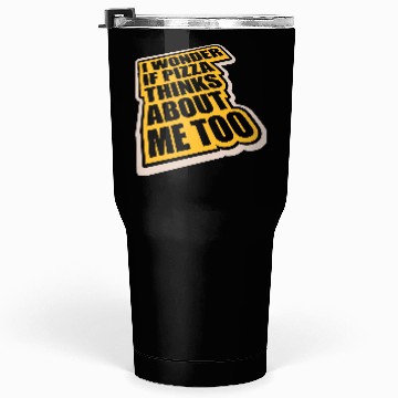 Discover pizza thinks about me Tumblers 30 Oz
