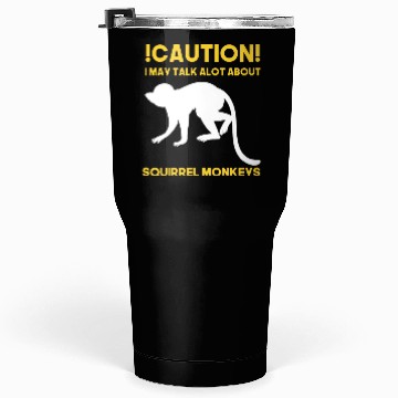Discover Caution! May talk about squirrel monkeys anytime Tumblers 30 Oz