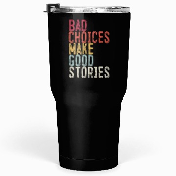 Discover Bad Choices Make Good Stories Tumblers 30 Oz