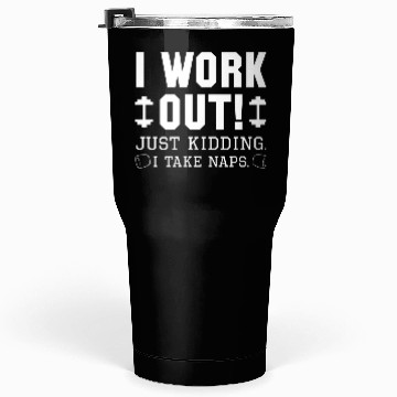 Discover I Work Out Just Kidding I Take Naps Tumblers 30 Oz