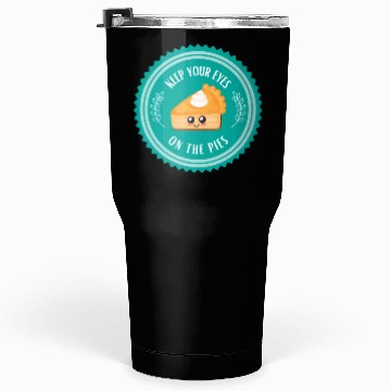 Discover Keep your EYES on the PIES Tumblers 30 Oz