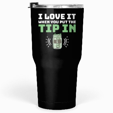 Discover I Love It When You Put The Tip In Funny Bartender Tumblers 30 Oz