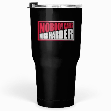 Discover nobody cares work harder Tumblers 30 Oz