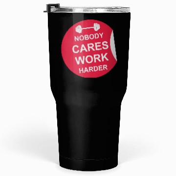 Discover nobody cares work harder Tumblers 30 Oz