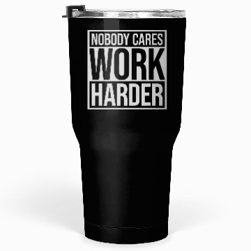 Discover nobody cares work harder Tumblers 30 Oz