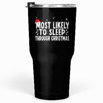 Discover most likely to sleep through christmas Tumblers 30 Oz