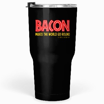 Discover Bacon Makes The World Go Round Tumblers 30 Oz