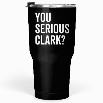 Discover You Serious Clark? Tumblers 30 Oz