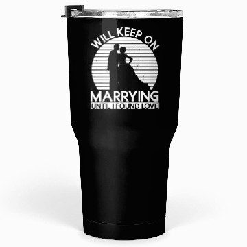 Discover Will Keep On Marrying Until I Found Love - Bride Tumblers 30 Oz